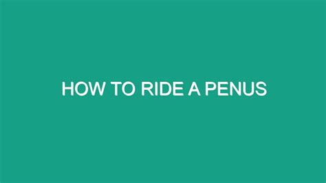 how to ride a penus